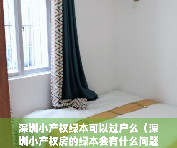 深圳小产权绿本可以过户么（深圳小产权房的绿本会有什么问题呢？）(深圳小产权限制过户)