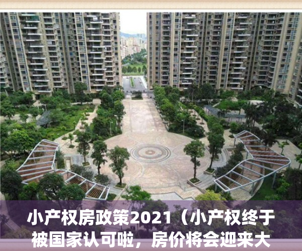 小产权房政策2021（小产权终于被国家认可啦，房价将会迎来大变动！！）(小产权房2021年国家新规定)