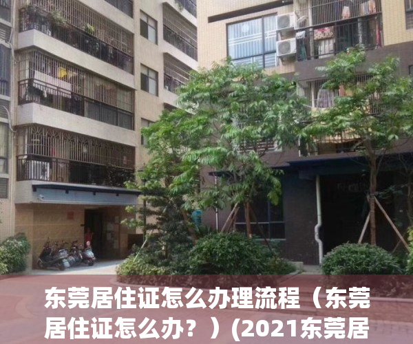 东莞居住证怎么办理流程（东莞居住证怎么办？）(2021东莞居住证怎么办理?)