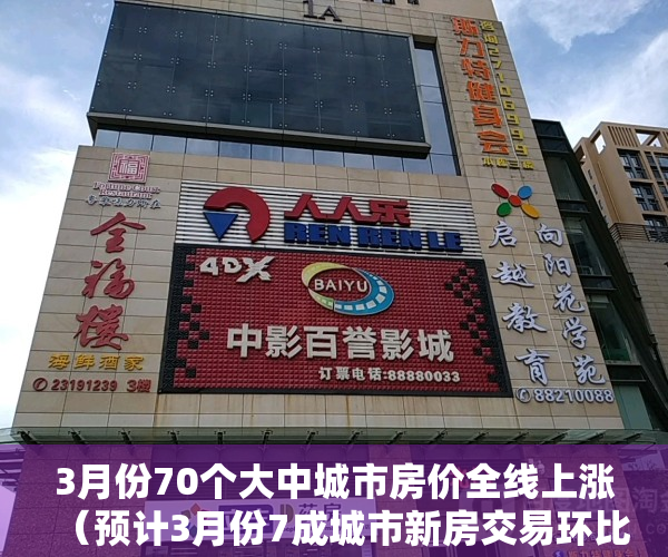 3月份70个大中城市房价全线上涨（预计3月份7成城市新房交易环比拉升）