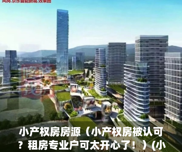 小产权房房源（小产权房被认可？租房专业户可太开心了！）(小产权房产网)