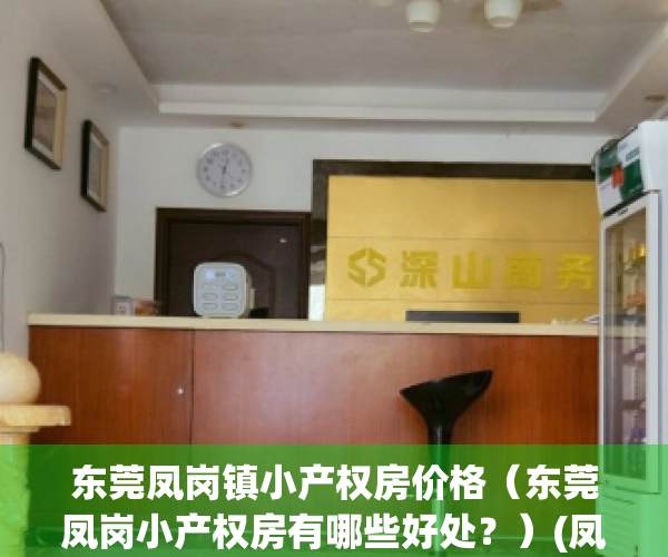 东莞凤岗镇小产权房价格（东莞凤岗小产权房有哪些好处？）(凤岗的小产权能不能买)