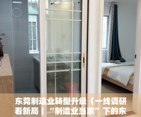 东莞制造业转型升级（一线调研看新局丨“制造业当家”下的东莞：头等任务抓实体经济）