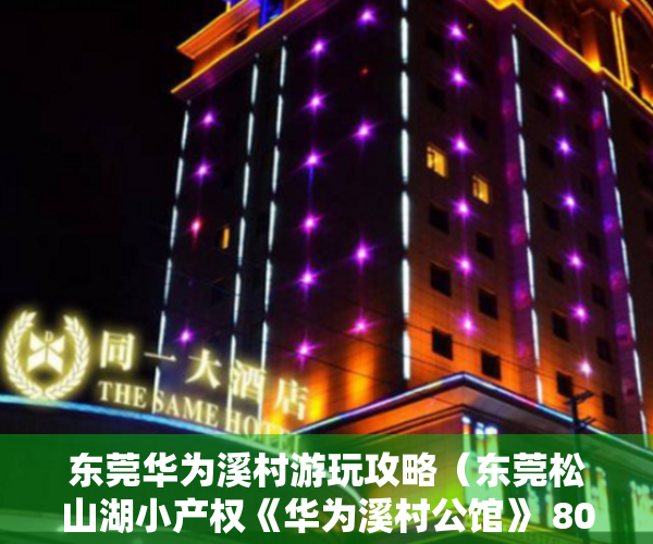 东莞华为溪村游玩攻略（东莞松山湖小产权《华为溪村公馆》 800米欧洲小镇，松山湖实验小学500米 松山湖中集高新区600米，大朗集资房，第二个深圳南山）