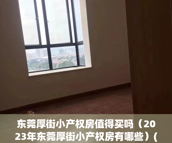 东莞厚街小产权房值得买吗（2023年东莞厚街小产权房有哪些）(东莞厚街小产权房·.新开盘)