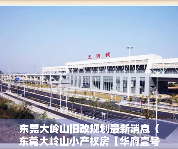 东莞大岭山旧改规划最新消息（东莞大岭山小产权房【华府壹号】沃尔玛附近，旧改拆迁范围）