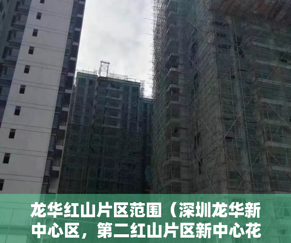 龙华红山片区范围（深圳龙华新中心区，第二红山片区新中心花园，全面了解更新。）