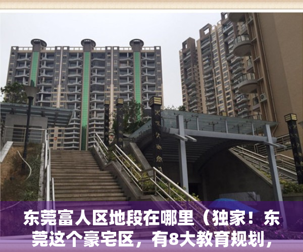 东莞富人区地段在哪里（独家！东莞这个豪宅区，有8大教育规划，太羡慕啦）