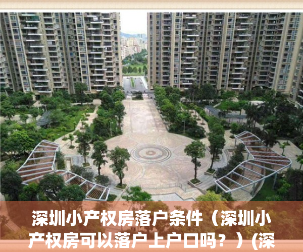 深圳小产权房落户条件（深圳小产权房可以落户上户口吗？）(深圳小产权房落户口新政策)