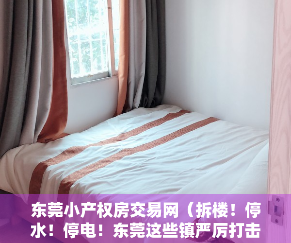 东莞小产权房交易网（拆楼！停水！停电！东莞这些镇严厉打击小产权房，你还敢买吗？）