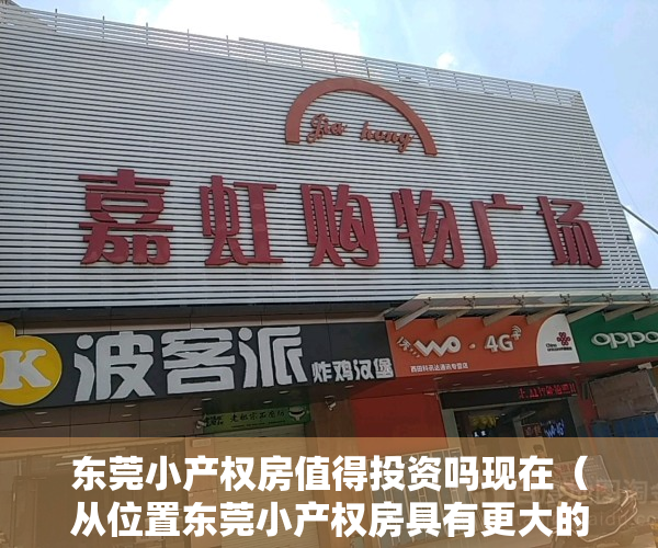 东莞小产权房值得投资吗现在（从位置东莞小产权房具有更大的投资前景空间）