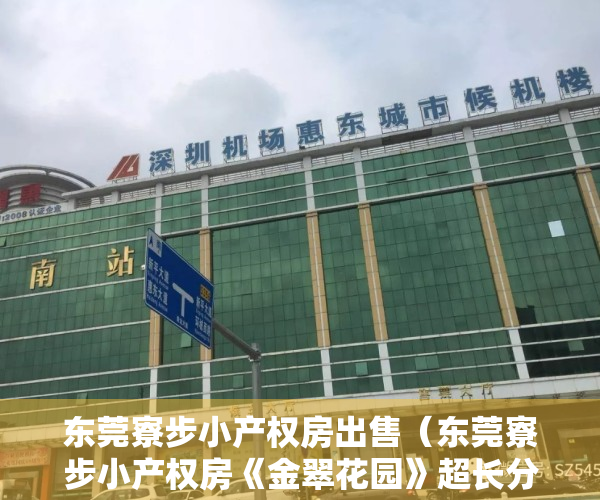 东莞寮步小产权房出售（东莞寮步小产权房《金翠花园》超长分期10年，松山湖寮步最中心，带空中花园，有停车场）