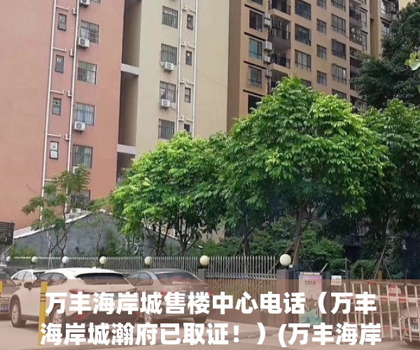 万丰海岸城售楼中心电话（万丰海岸城瀚府已取证！）(万丰海岸城开盘时间)