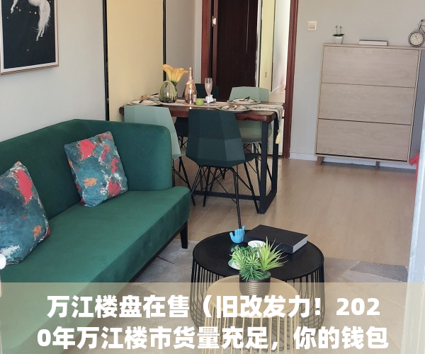 万江楼盘在售（旧改发力！2020年万江楼市货量充足，你的钱包够买吗？）(万江在建楼盘)