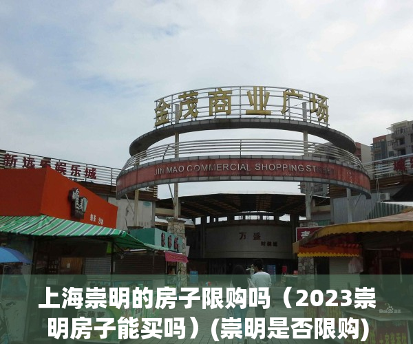 上海崇明的房子限购吗（2023崇明房子能买吗）(崇明是否限购)