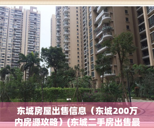 东城房屋出售信息（东城200万内房源攻略）(东城二手房出售最新信息)