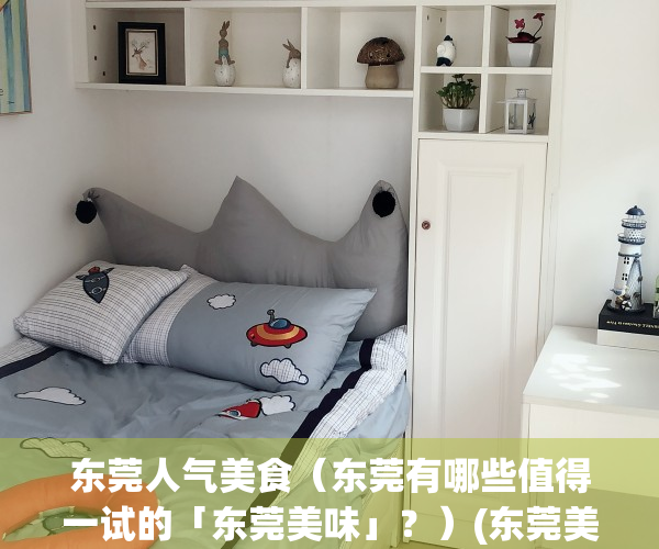 东莞人气美食（东莞有哪些值得一试的「东莞美味」？）(东莞美食大全)