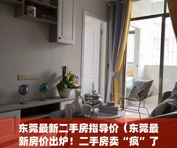 东莞最新二手房指导价（东莞最新房价出炉！二手房卖“疯”了！）(东莞二手房价2021最新价格)