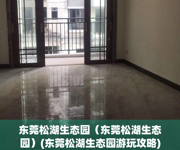 东莞松湖生态园（东莞松湖生态园）(东莞松湖生态园游玩攻略)