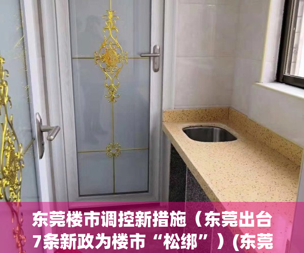 东莞楼市调控新措施（东莞出台7条新政为楼市“松绑”）(东莞楼市最新2021新政影响)