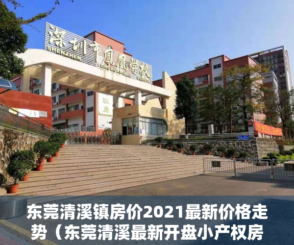 东莞清溪镇房价2021最新价格走势（东莞清溪最新开盘小产权房【清溪祥云智谷】国有正规报建，永久性产权大型花园小区 现楼发售，毗邻赣深高铁东莞南站 莞深半小时生活圈）