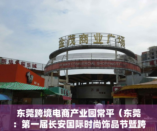 东莞跨境电商产业园常平（东莞：第一届长安国际时尚饰品节暨跨境电商交易会开幕）