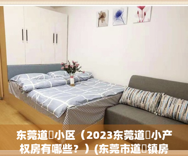 东莞道滘小区（2023东莞道滘小产权房有哪些？）(东莞市道滘镇房价限价)
