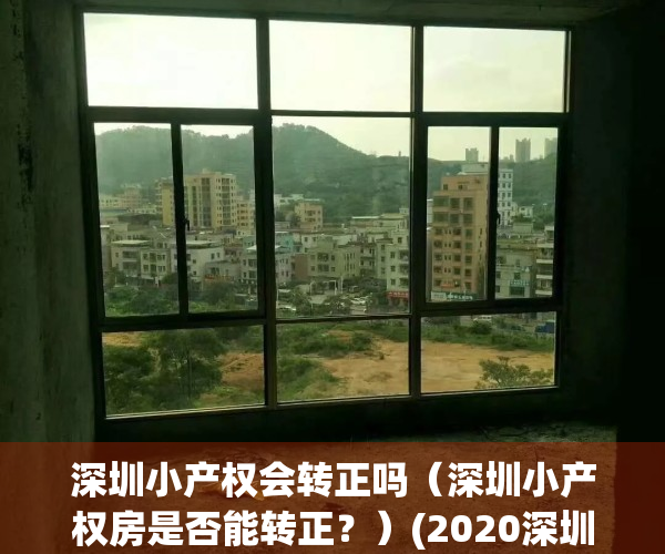 深圳小产权会转正吗（深圳小产权房是否能转正？）(2020深圳小产权房能转正吗)