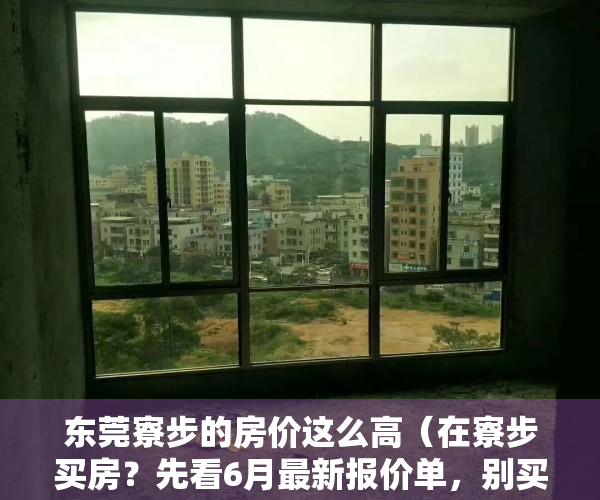 东莞寮步的房价这么高（在寮步买房？先看6月最新报价单，别买贵！ 幸福里有好房）