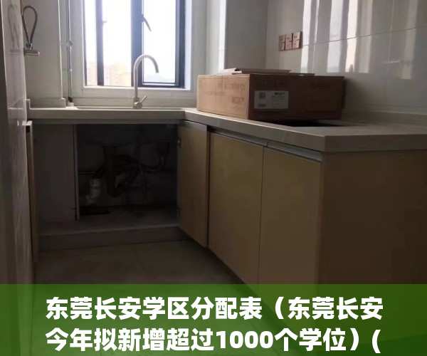 东莞长安学区分配表（东莞长安今年拟新增超过1000个学位）(东莞长安有几所小学)