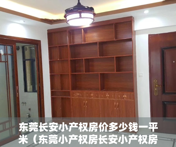东莞长安小产权房价多少钱一平米（东莞小产权房长安小产权房长安沙头小产权房开盘【翠山美庭】3栋封闭式花园小区城际轻轨厦边站800米精品豪宅现房发售）
