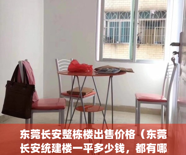 东莞长安整栋楼出售价格（东莞长安统建楼一平多少钱，都有哪些）(东莞长安最新统建楼)