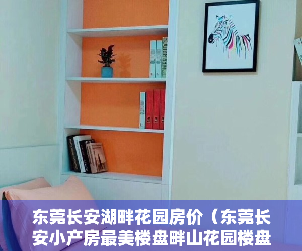东莞长安湖畔花园房价（东莞长安小产房最美楼盘畔山花园楼盘均价7380元㎡首付五成）