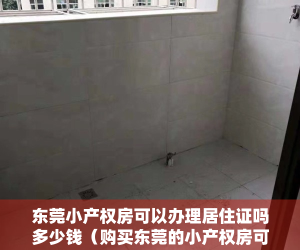 东莞小产权房可以办理居住证吗多少钱（购买东莞的小产权房可以落户口吗？）