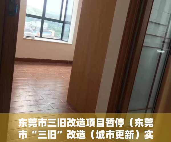 东莞市三旧改造项目暂停（东莞市“三旧”改造（城市更新）实施操作细则公开征求意见的公告）