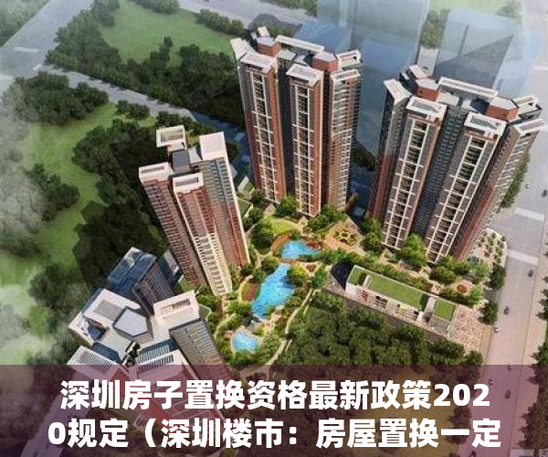 深圳房子置换资格最新政策2020规定（深圳楼市：房屋置换一定要掌握这5步，否则风险巨大）