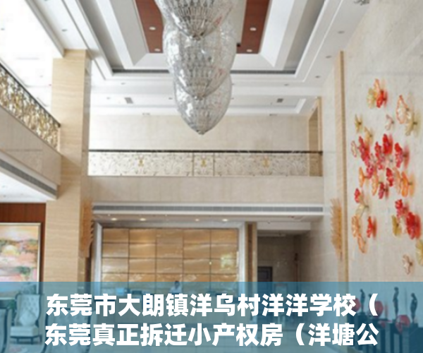 东莞市大朗镇洋乌村洋洋学校（东莞真正拆迁小产权房（洋塘公馆）大朗最新开盘小产权房楼盘（洋塘公馆）大朗中心最新房源小产权房（洋塘公馆）现房交楼即买即交房）