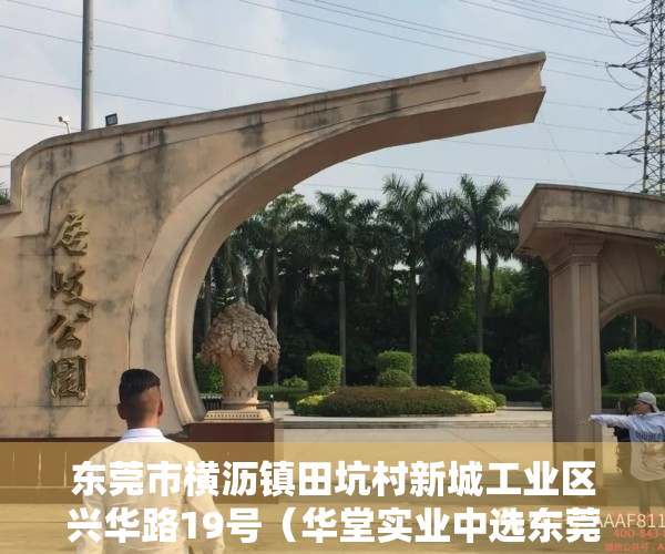 东莞市横沥镇田坑村新城工业区兴华路19号（华堂实业中选东莞横沥镇田坑村利源产城融合城更项目前期服务商）
