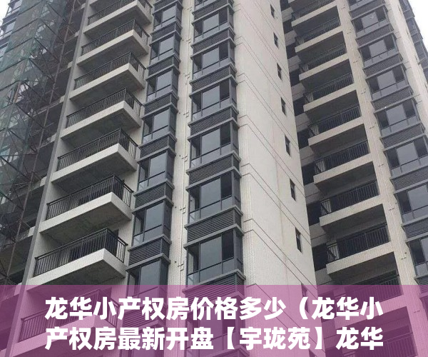 龙华小产权房价格多少（龙华小产权房最新开盘【宇珑苑】龙华汽车站旁 首付6万做房东）