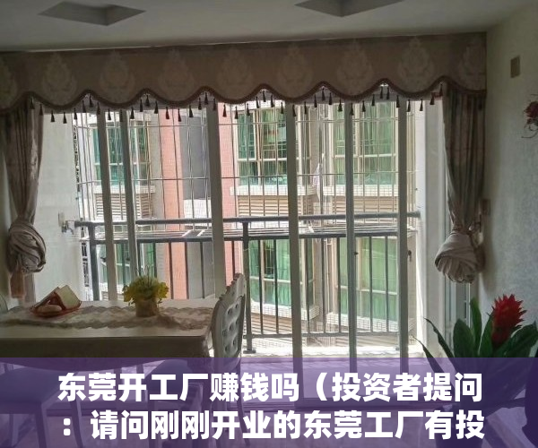 东莞开工厂赚钱吗（投资者提问：请问刚刚开业的东莞工厂有投入生产吗？产品主要是出口还是面向大湾）