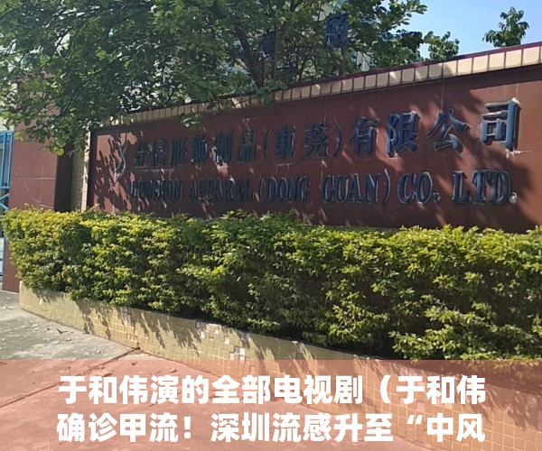 于和伟演的全部电视剧（于和伟确诊甲流！深圳流感升至“中风险”！可以和新冠叠加感染 甲流抗原火了）