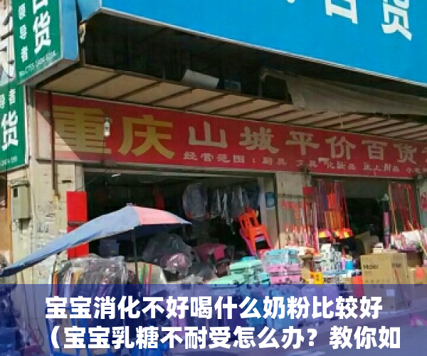 宝宝消化不好喝什么奶粉比较好（宝宝乳糖不耐受怎么办？教你如何挑选合适奶粉）
