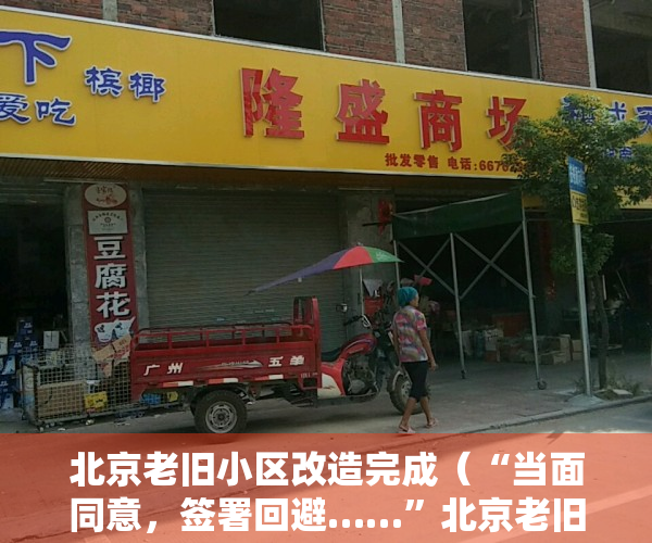 北京老旧小区改造完成（“当面同意，签署回避……”北京老旧小区改造，难题怎么破？）
