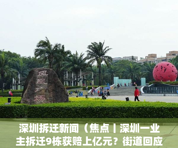 深圳拆迁新闻（焦点丨深圳一业主拆迁9栋获赔上亿元？街道回应）(深圳拆迁项目)