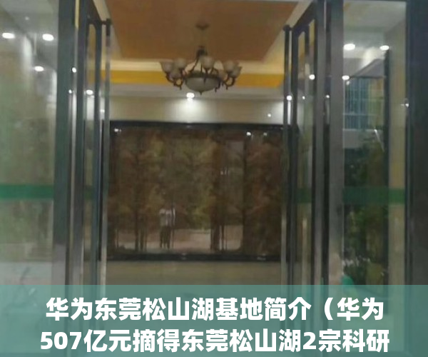 华为东莞松山湖基地简介（华为507亿元摘得东莞松山湖2宗科研用地）(华为东莞松山湖基地电话号码)