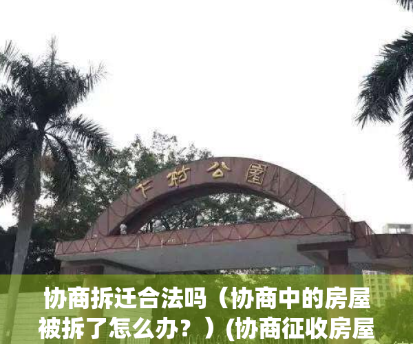 协商拆迁合法吗（协商中的房屋被拆了怎么办？）(协商征收房屋是什么意思)