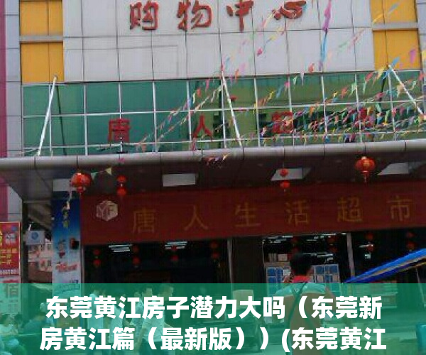 东莞黄江房子潜力大吗（东莞新房黄江篇（最新版））(东莞黄江买房怎么样)