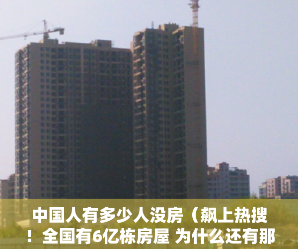 中国人有多少人没房（飙上热搜！全国有6亿栋房屋 为什么还有那么多人没房子？）