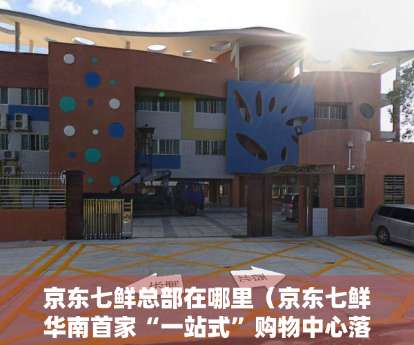 京东七鲜总部在哪里（京东七鲜华南首家“一站式”购物中心落户深圳天河城）