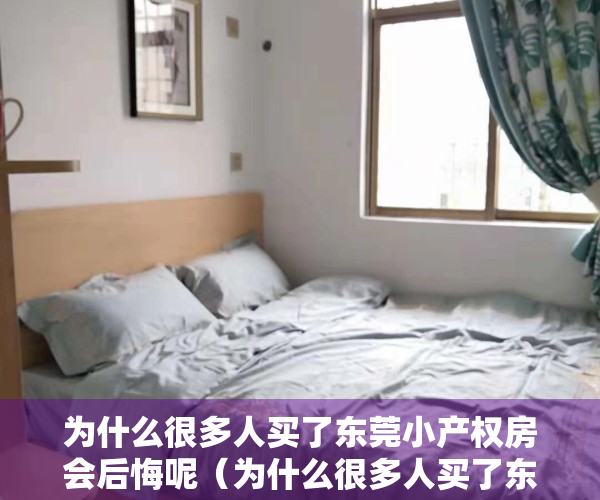 为什么很多人买了东莞小产权房会后悔呢（为什么很多人买了东莞小产权房会后悔？）